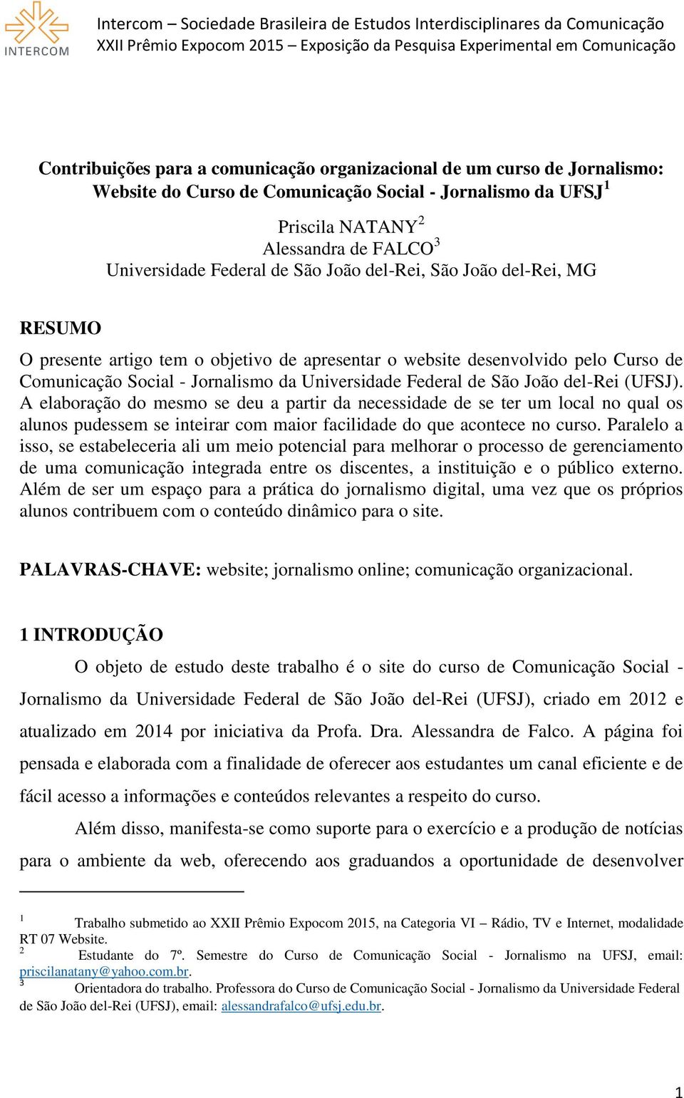 João del-rei (UFSJ). A elaboração do mesmo se deu a partir da necessidade de se ter um local no qual os alunos pudessem se inteirar com maior facilidade do que acontece no curso.