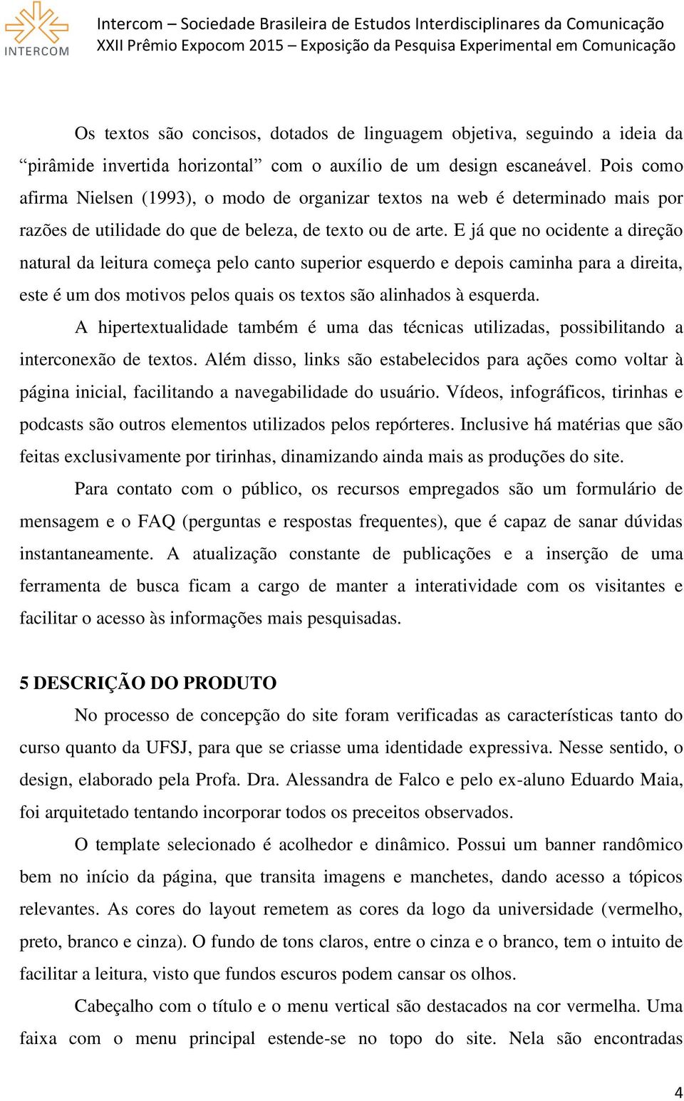 E já que no ocidente a direção natural da leitura começa pelo canto superior esquerdo e depois caminha para a direita, este é um dos motivos pelos quais os textos são alinhados à esquerda.