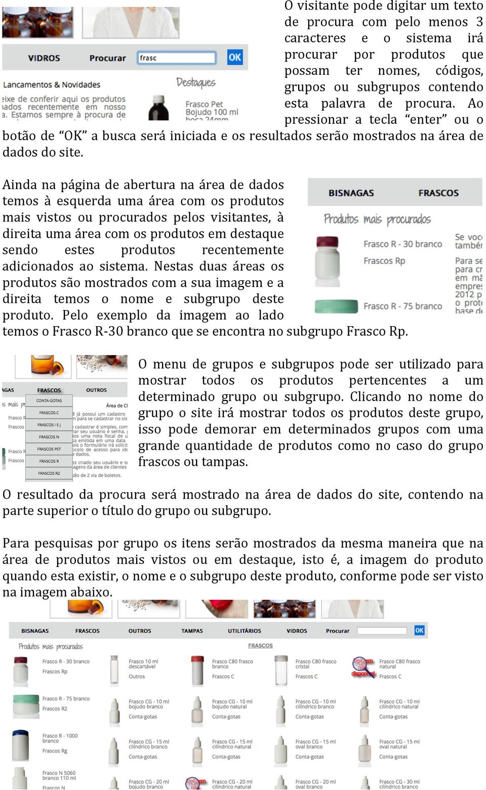 Ainda na página de abertura na área de dados temos à esquerda uma área com os produtos mais vistos ou procurados pelos visitantes, à direita uma área com os produtos em destaque sendo estes produtos