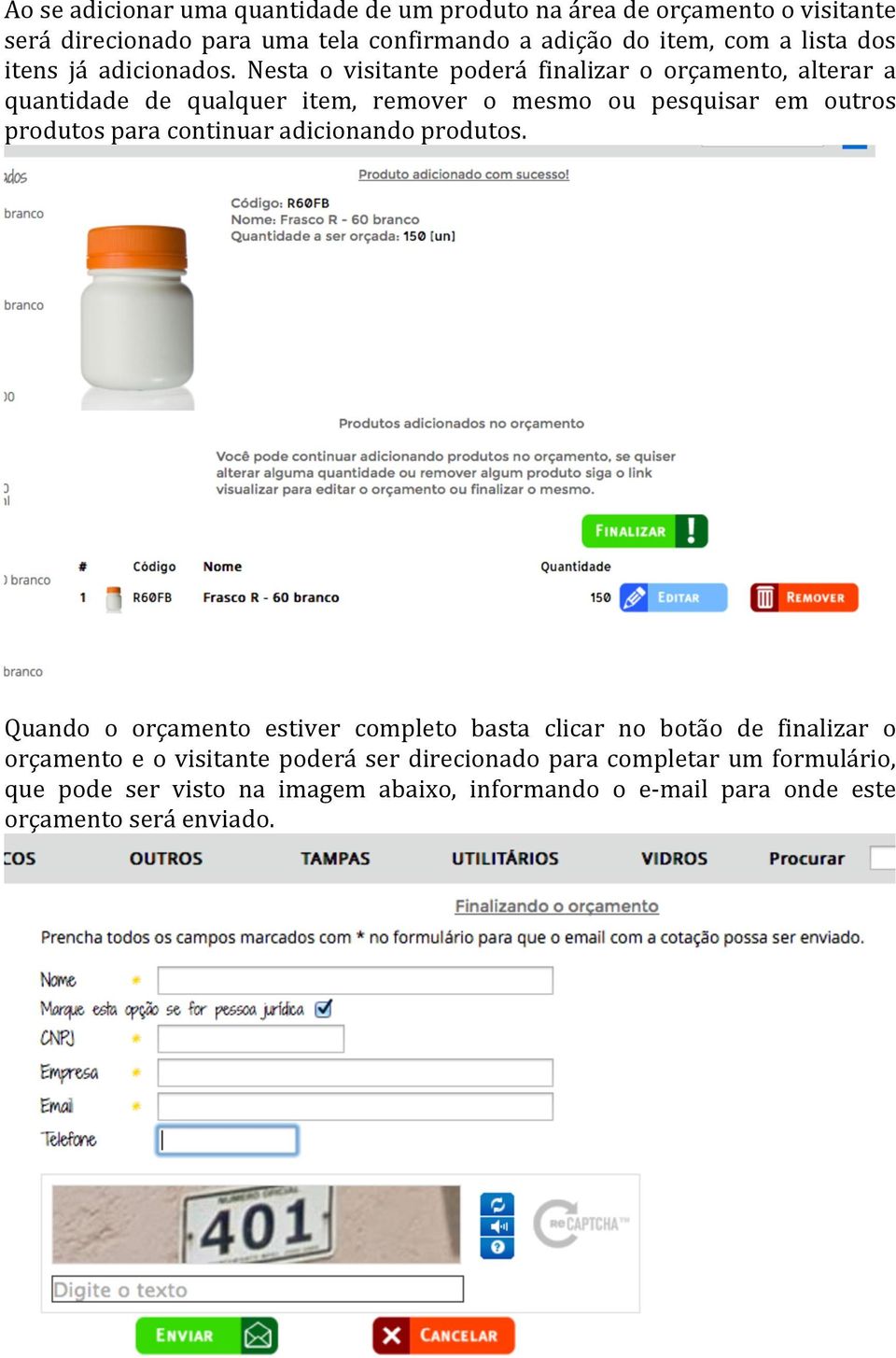 Nesta o visitante poderá finalizar o orçamento, alterar a quantidade de qualquer item, remover o mesmo ou pesquisar em outros produtos para