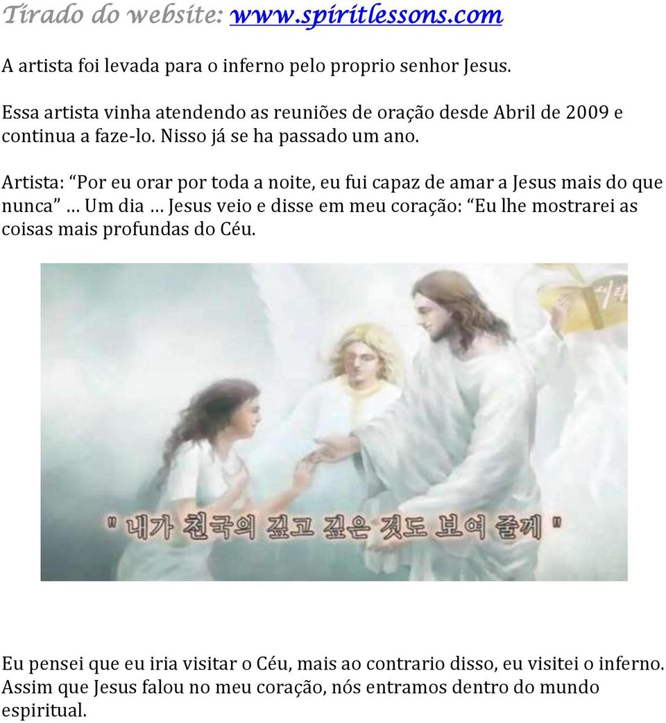 Artista: Por eu orar por toda a noite, eu fui capaz de amar a Jesus mais do que nunca Um dia Jesus veio e disse em meu coração: Eu lhe