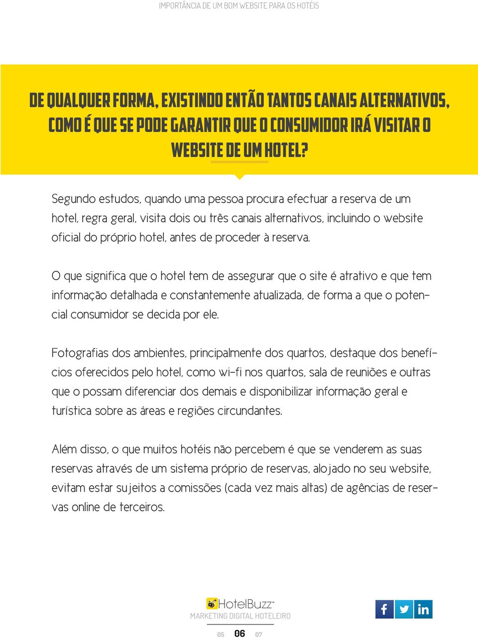 reserva. O que significa que o hotel tem de assegurar que o site é atrativo e que tem informação detalhada e constantemente atualizada, de forma a que o potencial consumidor se decida por ele.