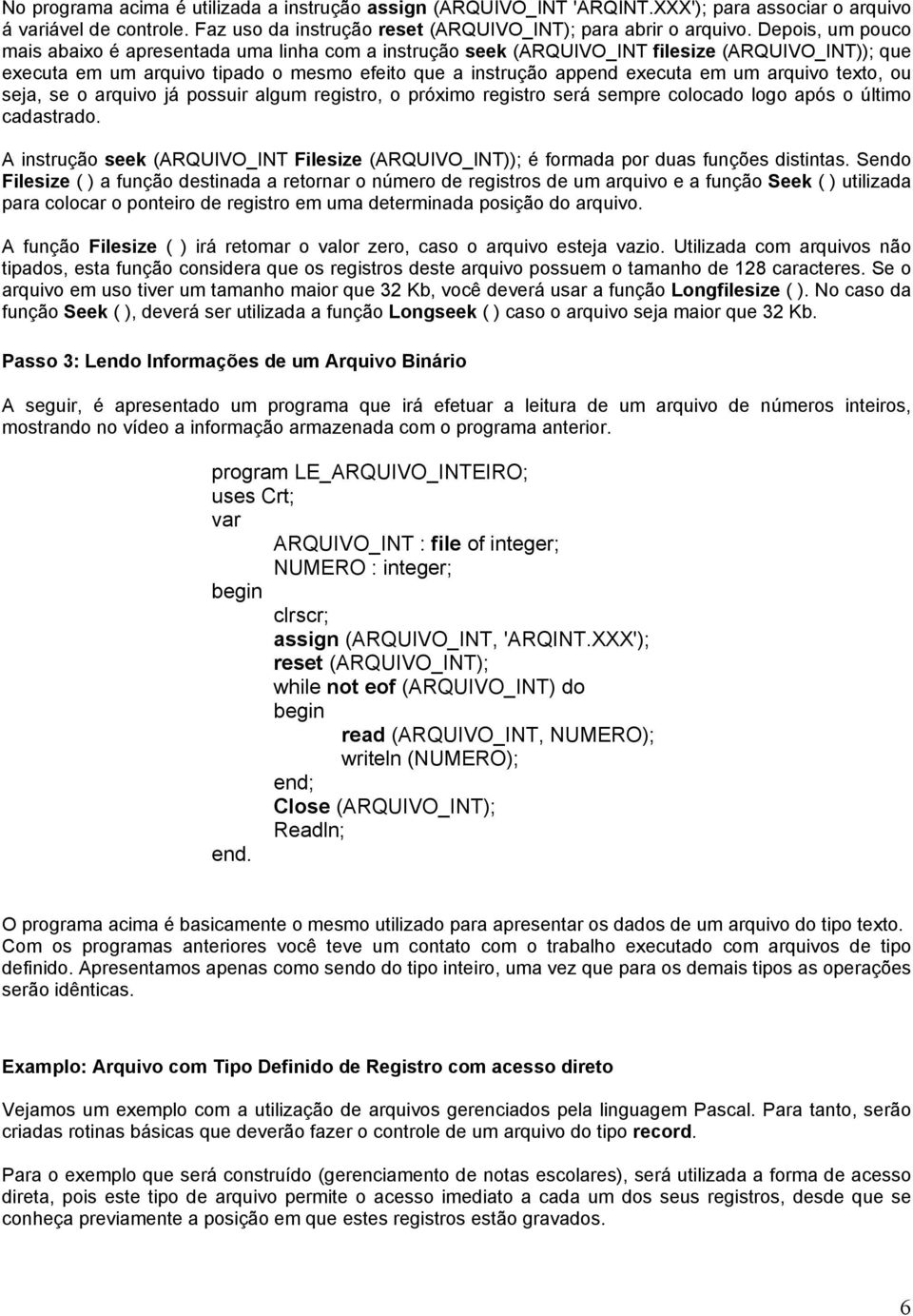 arquivo texto, ou seja, se o arquivo já possuir algum registro, o próximo registro será sempre colocado logo após o último cadastrado.