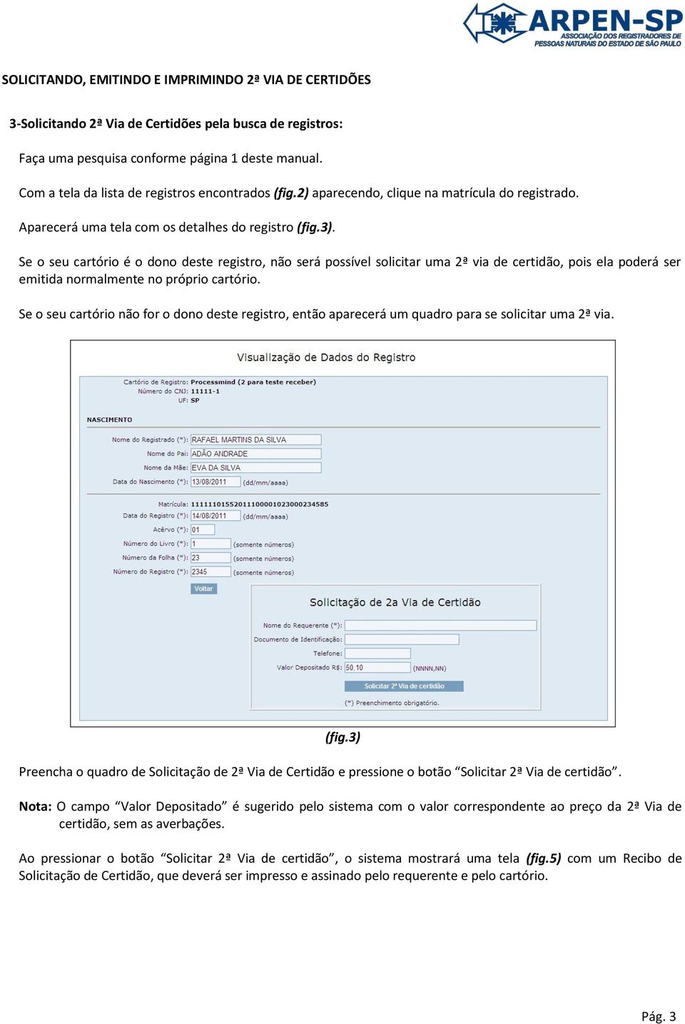 Se o seu cartório é o dono deste registro, não será possível solicitar uma 2ª via de certidão, pois ela poderá ser emitida normalmente no próprio cartório.