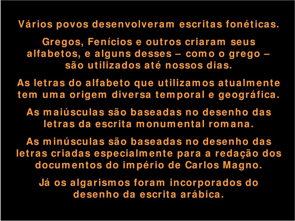 As letras do alfabeto que utilizamos atualmente tem uma origem diversa temporal e geográfica.