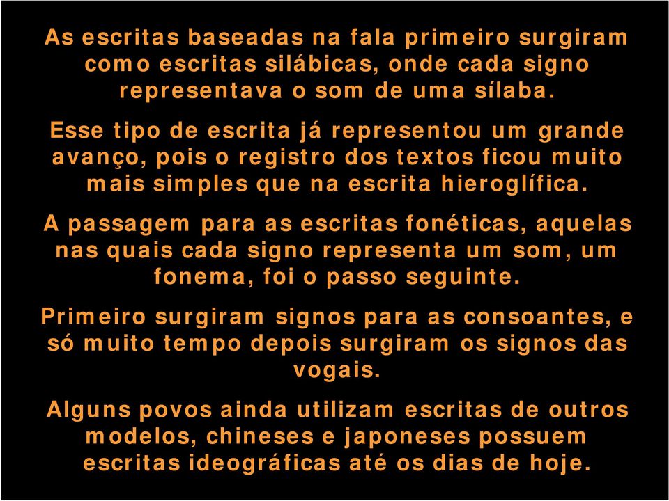 A passagem para as escritas fonéticas, aquelas nas quais cada signo representa um som, um fonema, foi o passo seguinte.