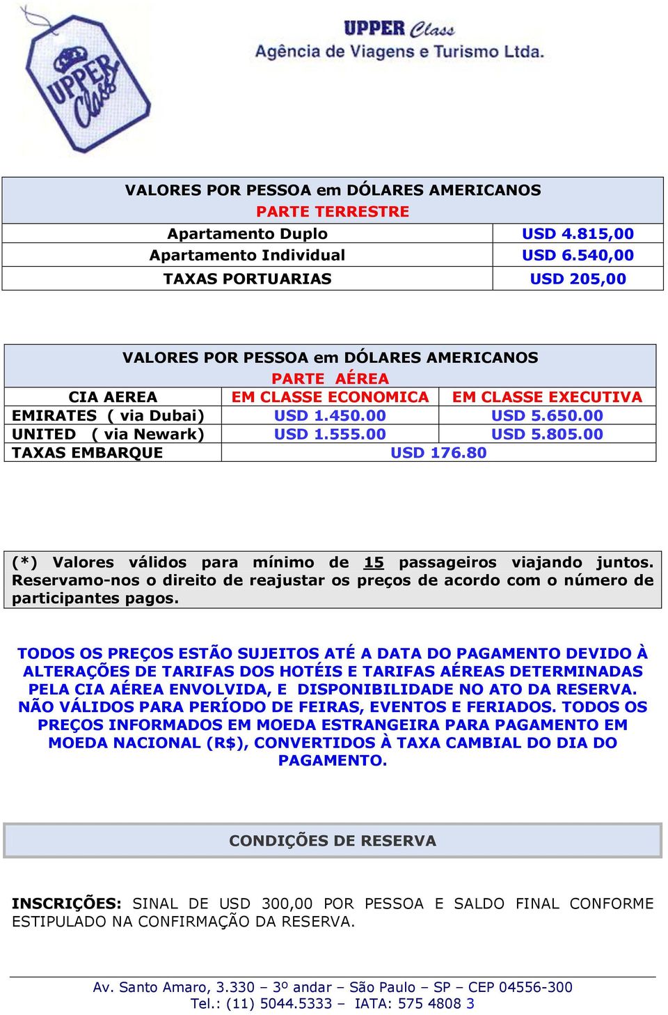 00 UNITED ( via Newark) USD 1.555.00 USD 5.805.00 TAXAS EMBARQUE USD 176.80 (*) Valores válidos para mínimo de 15 passageiros viajando juntos.