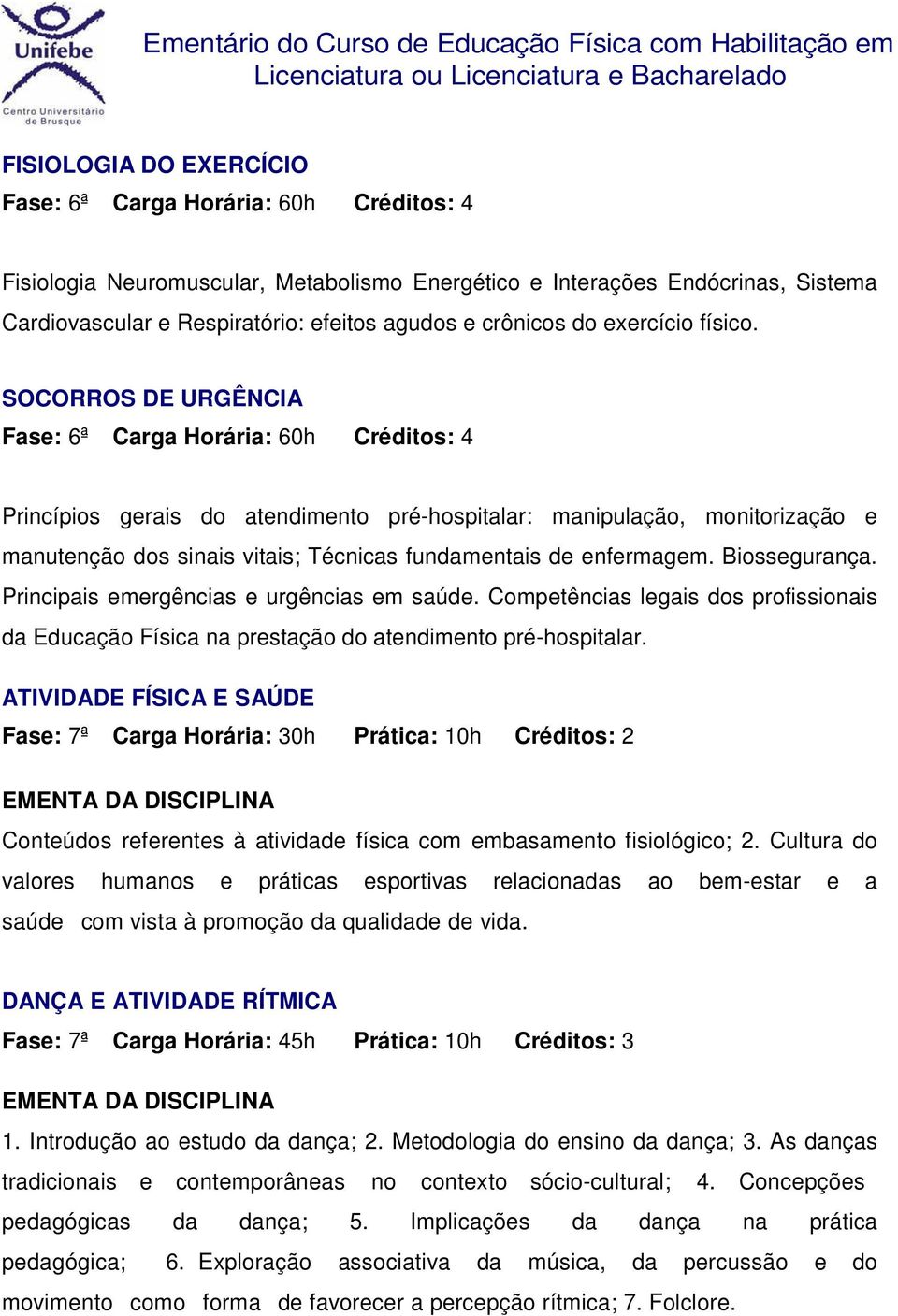 SOCORROS DE URGÊNCIA Fase: 6ª Carga Horária: 60h Créditos: 4 Princípios gerais do atendimento pré-hospitalar: manipulação, monitorização e manutenção dos sinais vitais; Técnicas fundamentais de