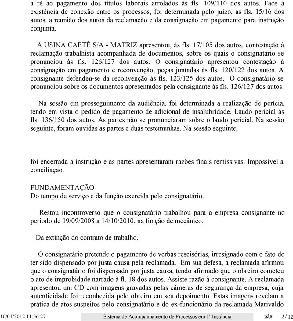 17/105 dos autos, contestação à reclamação trabalhista acompanhada de documentos, sobre os quais o consignatário se pronunciou às fls. 126/127 dos autos.