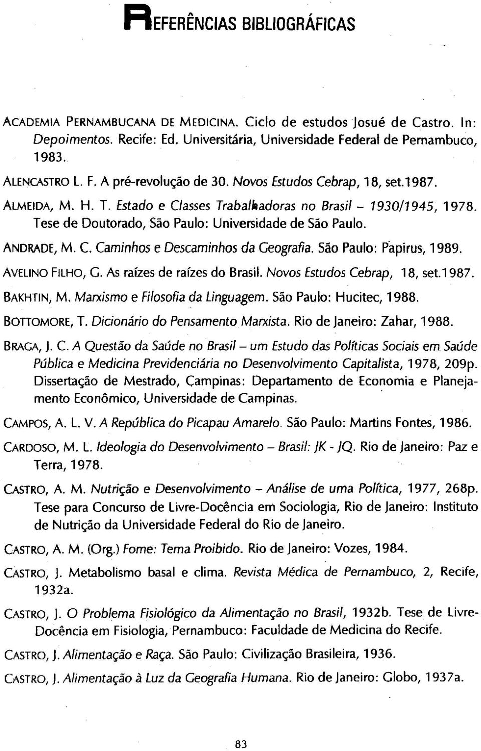 São Paulo: Papiros, 1989. AVELINO FILHO, G. AS raízes de raízes do Brasil. Novos Estudos Cebrap, 18, set.1987. BAKHTIN, M. Marxismo e Filosofia da Linguagem. São Paulo: Hucitec, 1988. BOTTOMORE, T.