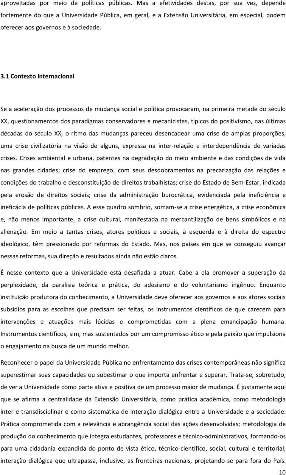 1 Contexto internacional Se a aceleração dos processos de mudança social e política provocaram, na primeira metade do século XX, questionamentos dos paradigmas conservadores e mecanicistas, típicos