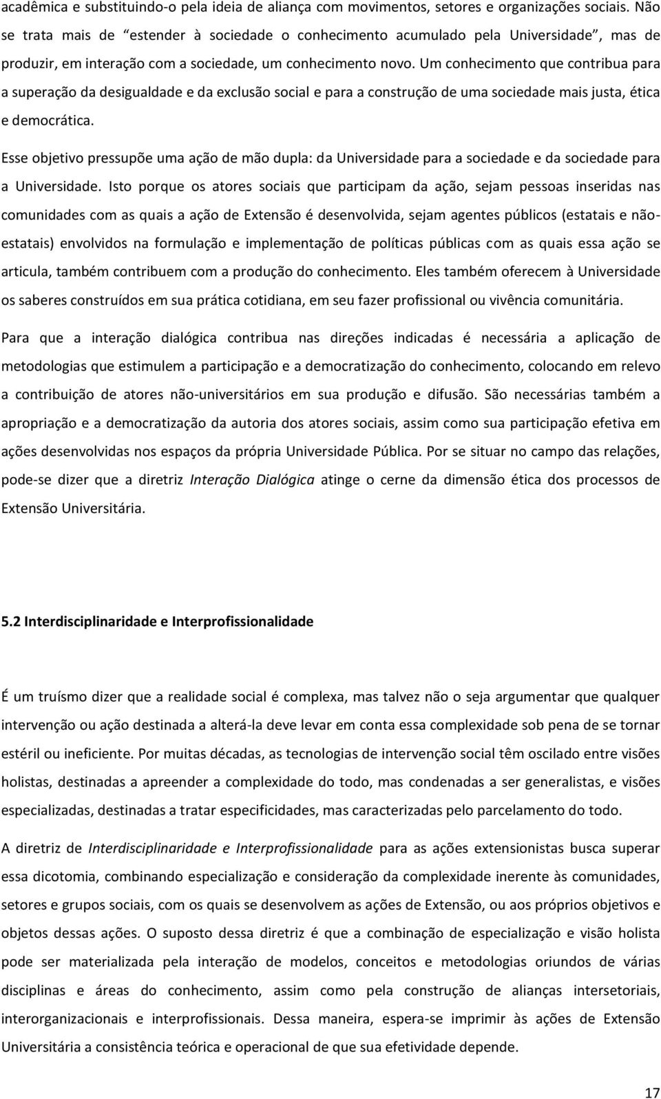 Um conhecimento que contribua para a superação da desigualdade e da exclusão social e para a construção de uma sociedade mais justa, ética e democrática.