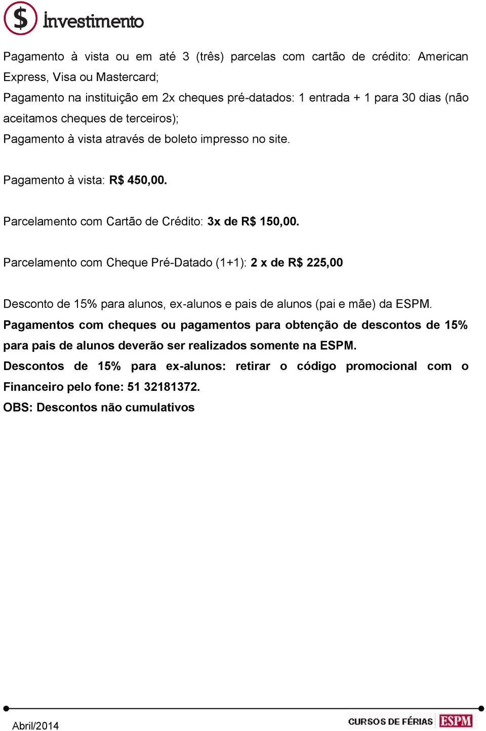 Parcelamento com Cheque Pré-Datado (1+1): 2 x de R$ 225,00 Desconto de 15% para alunos, ex alunos e pais de alunos (pai e mãe) da ESPM.