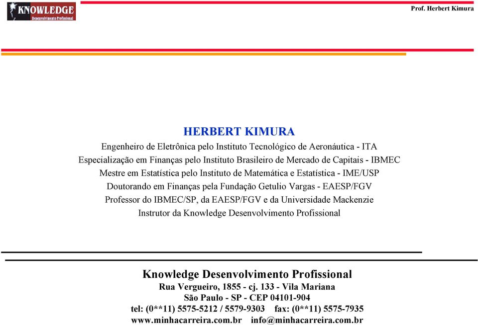 Professor do IBMEC/SP, da EAESP/FGV e da Universidade Mackenzie Instrutor da Knowledge Desenvolvimento Profissional Knowledge Desenvolvimento Profissional Rua