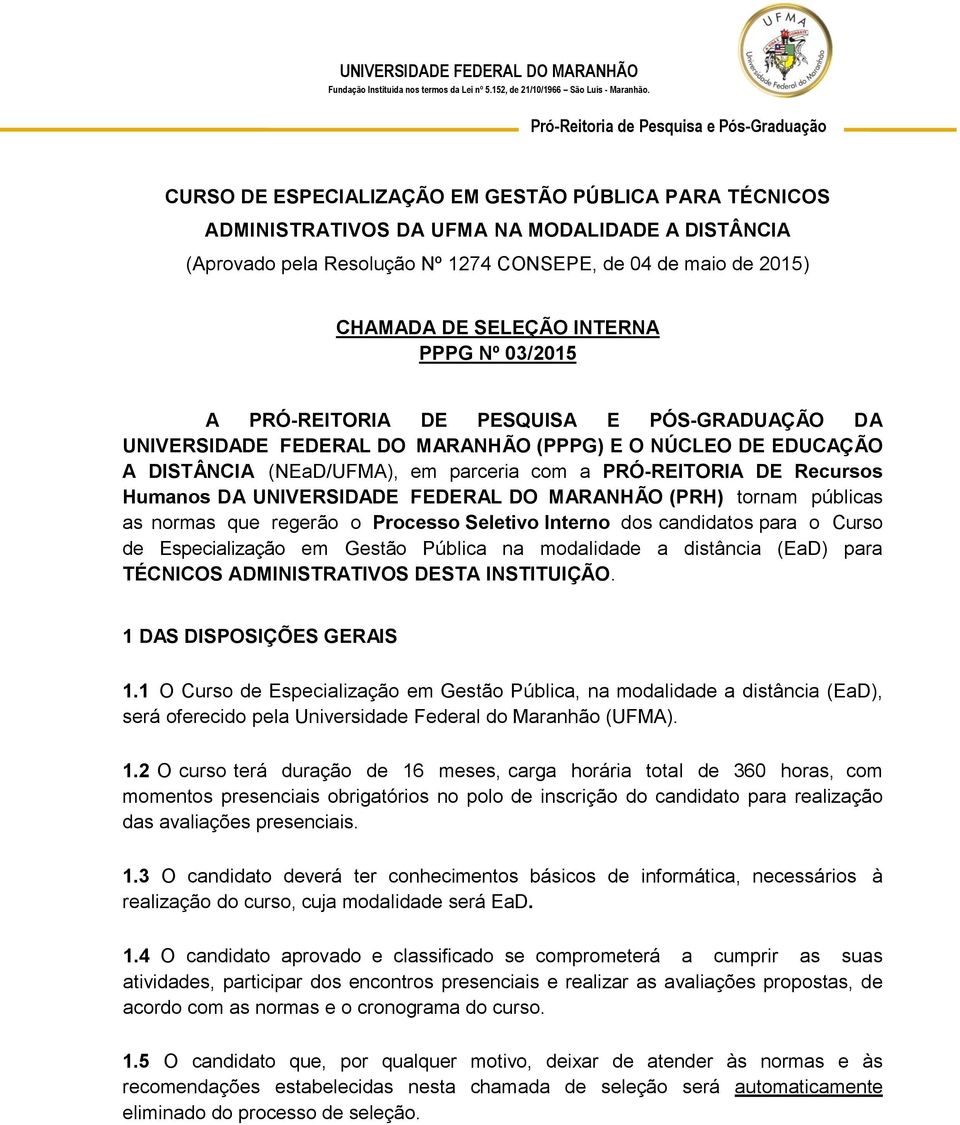 Humanos DA UNIVERSIDADE FEDERAL DO MARANHÃO (PRH) tornam públicas as normas que regerão o Processo Seletivo Interno dos candidatos para o Curso de Especialização em Gestão Pública na modalidade a