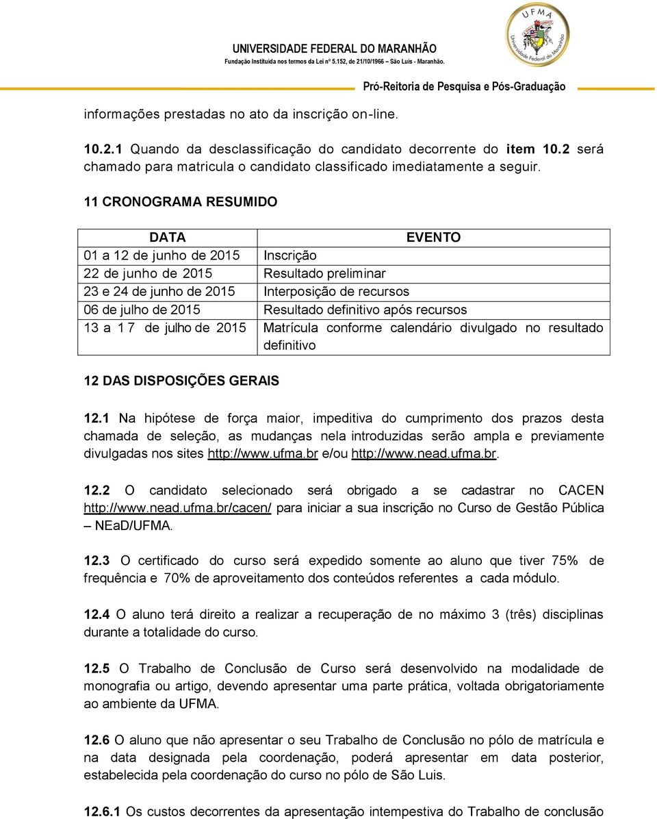 definitivo após recursos 13 a 17 de julho de 2015 Matrícula conforme calendário divulgado no resultado definitivo 12 DAS DISPOSIÇÕES GERAIS 12.