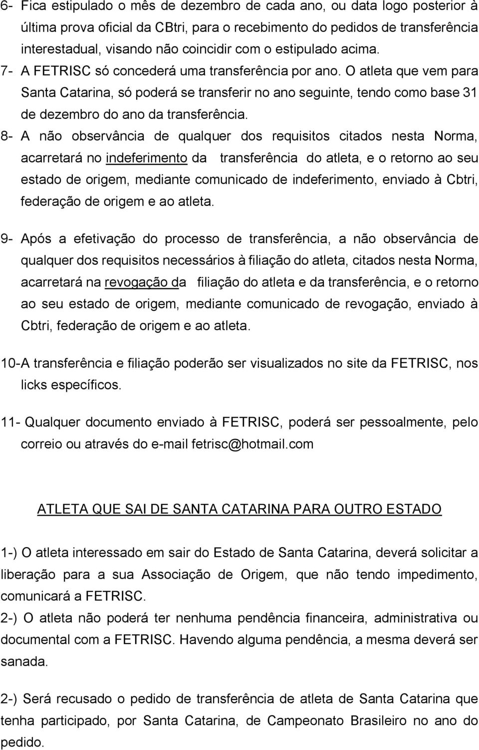 O atleta que vem para Santa Catarina, só poderá se transferir no ano seguinte, tendo como base 31 de dezembro do ano da transferência.