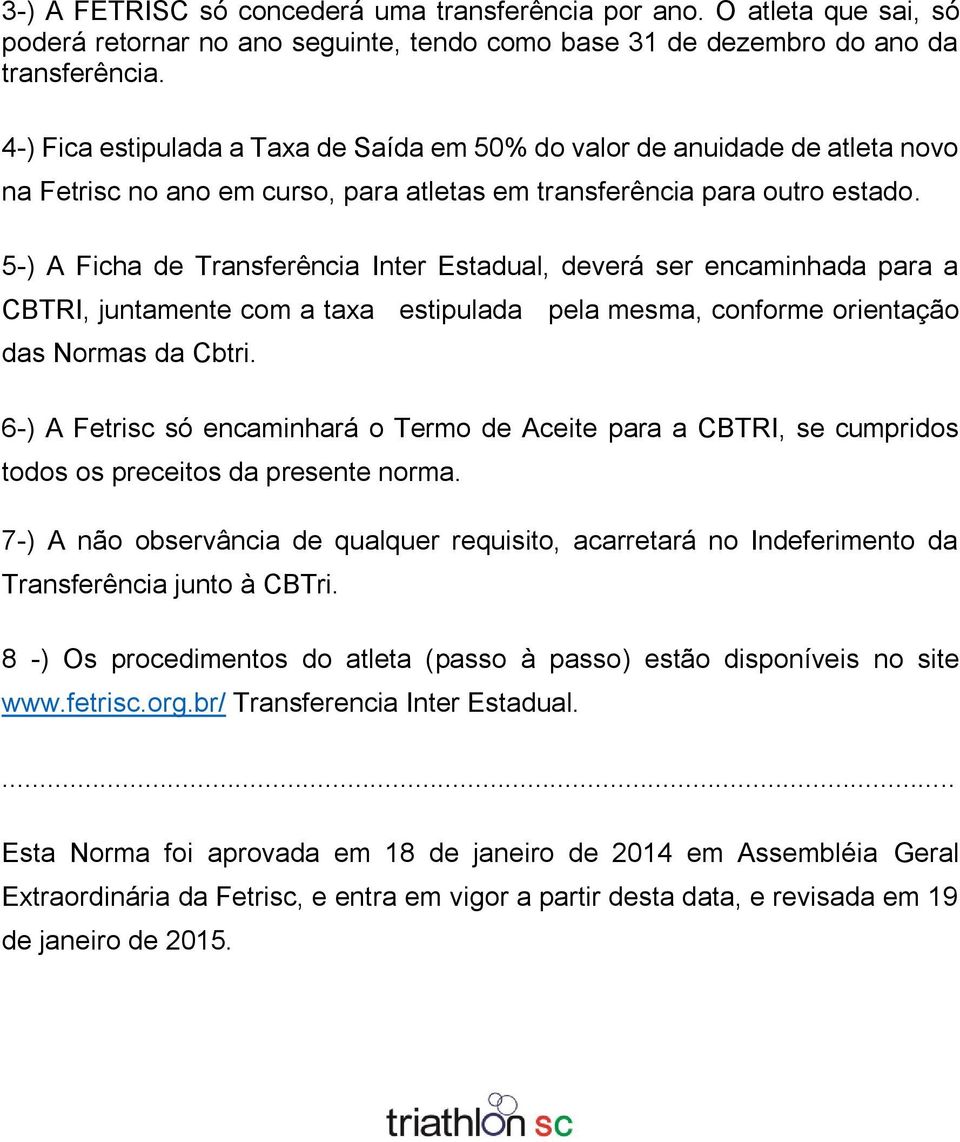 5-) A Ficha de Transferência Inter Estadual, deverá ser encaminhada para a CBTRI, juntamente com a taxa estipulada pela mesma, conforme orientação das Normas da Cbtri.