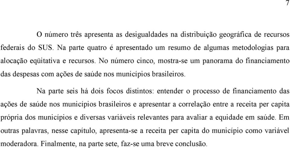 No número cinco, mostra-se um panorama do financiamento das despesas com ações de saúde nos municípios brasileiros.