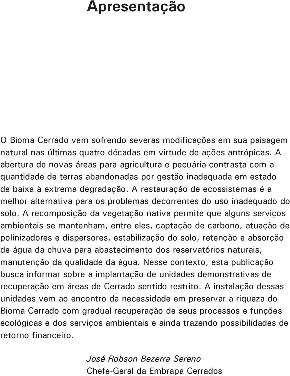 A restauração de ecossistemas é a melhor alternativa para os problemas decorrentes do uso inadequado do solo.