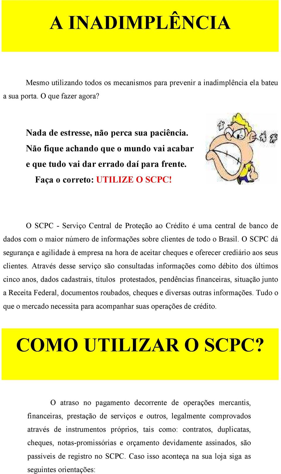 O SCPC - Serviço Central de Proteção ao Crédito é uma central de banco de dados com o maior número de informações sobre clientes de todo o Brasil.