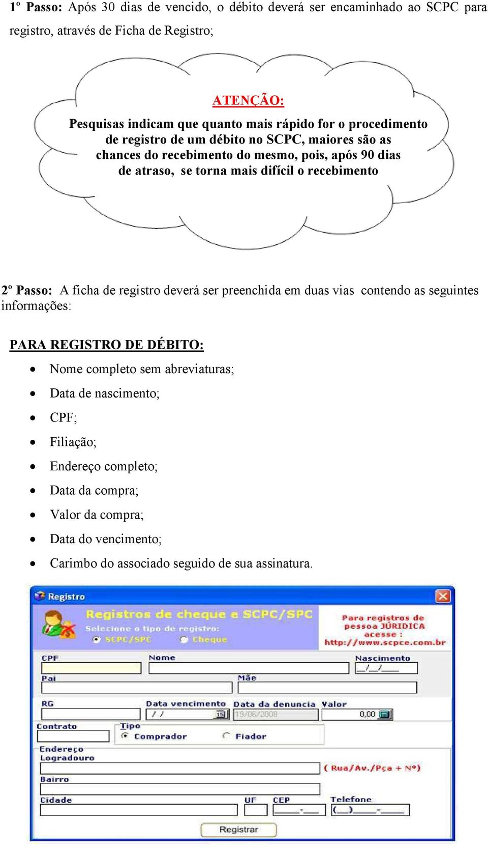 difícil o recebimento 2º Passo: A ficha de registro deverá ser preenchida em duas vias contendo as seguintes informações: PARA REGISTRO DE DÉBITO: Nome completo