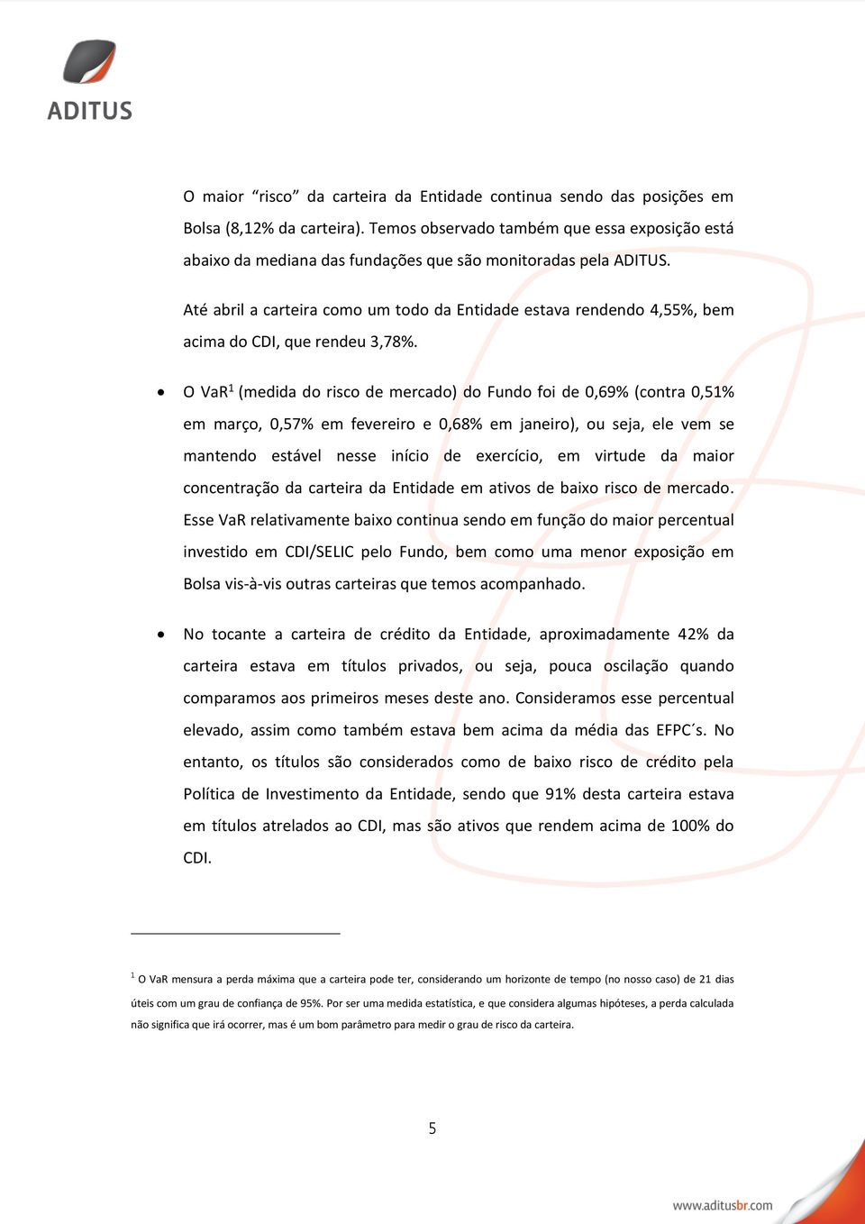 Até abril a carteira como um todo da Entidade estava rendendo 4,55%, bem acima do CDI, que rendeu 3,78%.