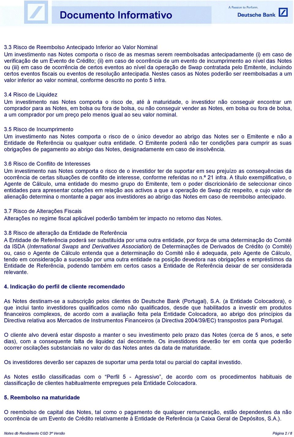 certos eventos fiscais ou eventos de resolução antecipada. Nestes casos as Notes poderão ser reembolsadas a um valor inferior ao valor nominal, conforme descrito no ponto 5 infra. 3.