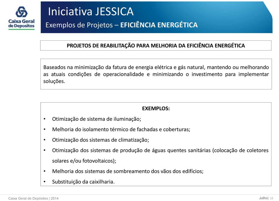 EXEMPLOS: Otimização de sistema de iluminação; Melhoria do isolamento térmico de fachadas e coberturas; Otimização dos sistemas de climatização; Otimização dos sistemas de