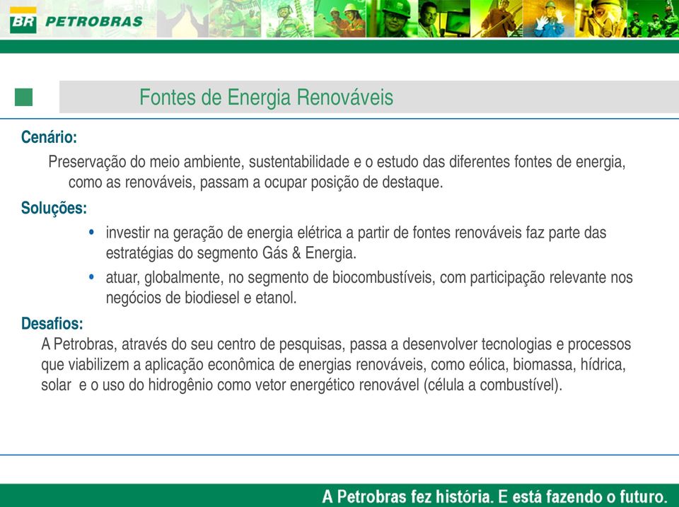 atuar, globalmente, no segmento de biocombustíveis, com participação relevante nos negócios de biodiesel e etanol.