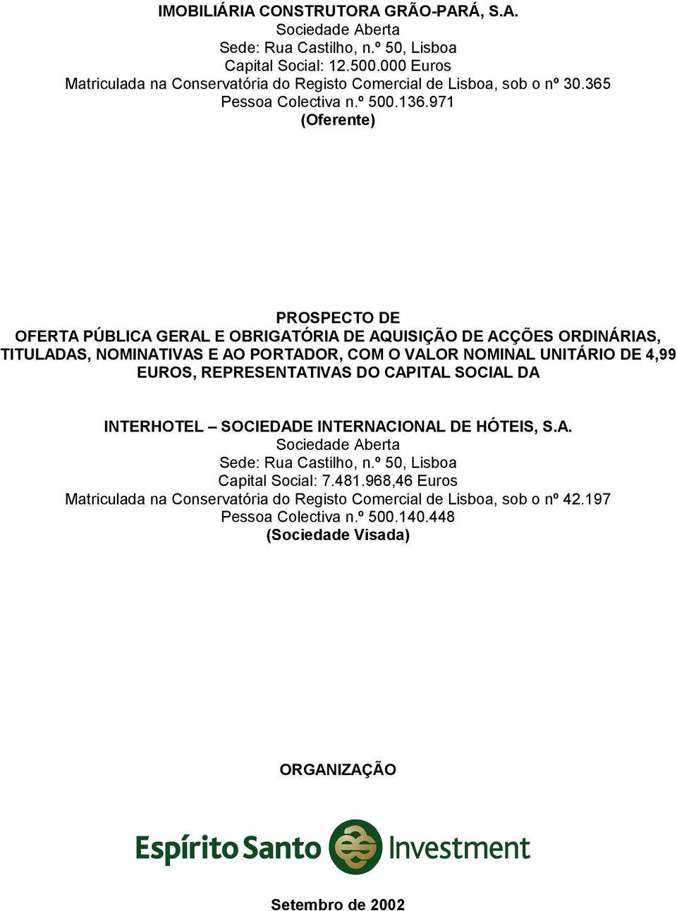 971 (Oferente) PROPECTO DE OFERTA PÚBLICA GERAL E OBRIGATÓRIA DE AQUIIÇÃO DE ACÇÕE ORDINÁRIA, TITULADA, NOMINATIVA E AO PORTADOR, COM O VALOR NOMINAL UNITÁRIO DE 4,99 EURO,