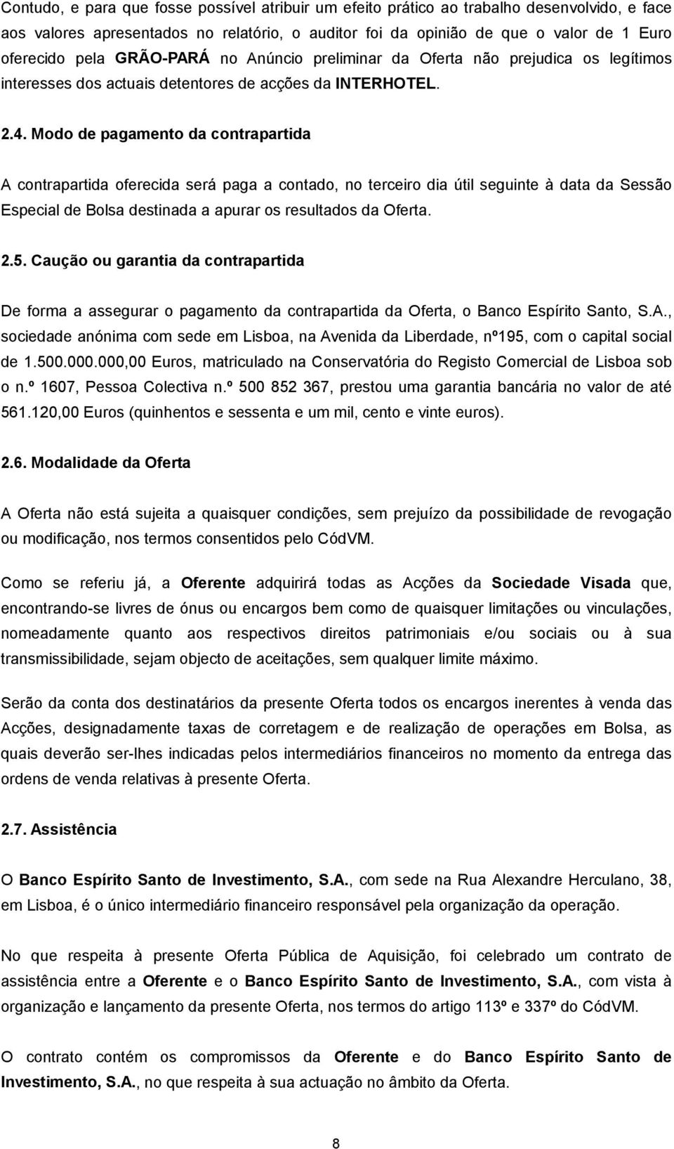 Modo de pagamento da contrapartida A contrapartida oferecida será paga a contado, no terceiro dia útil seguinte à data da essão Especial de Bolsa destinada a apurar os resultados da Oferta. 2.5.