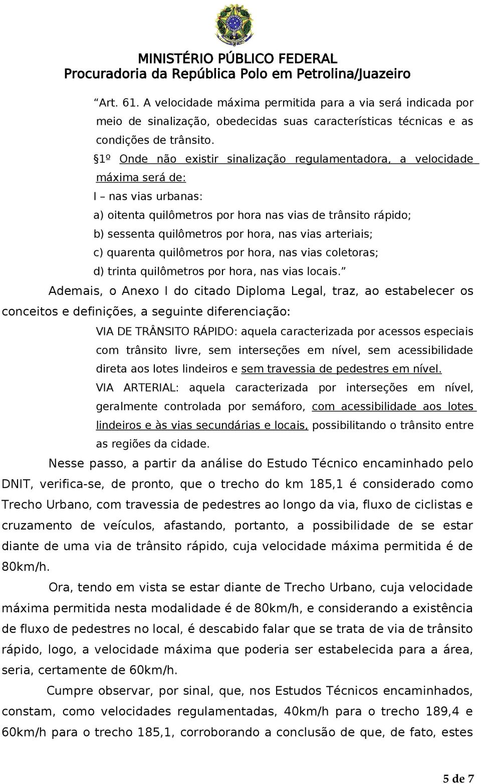 vias arteriais; c) quarenta quilômetros por hora, nas vias coletoras; d) trinta quilômetros por hora, nas vias locais.