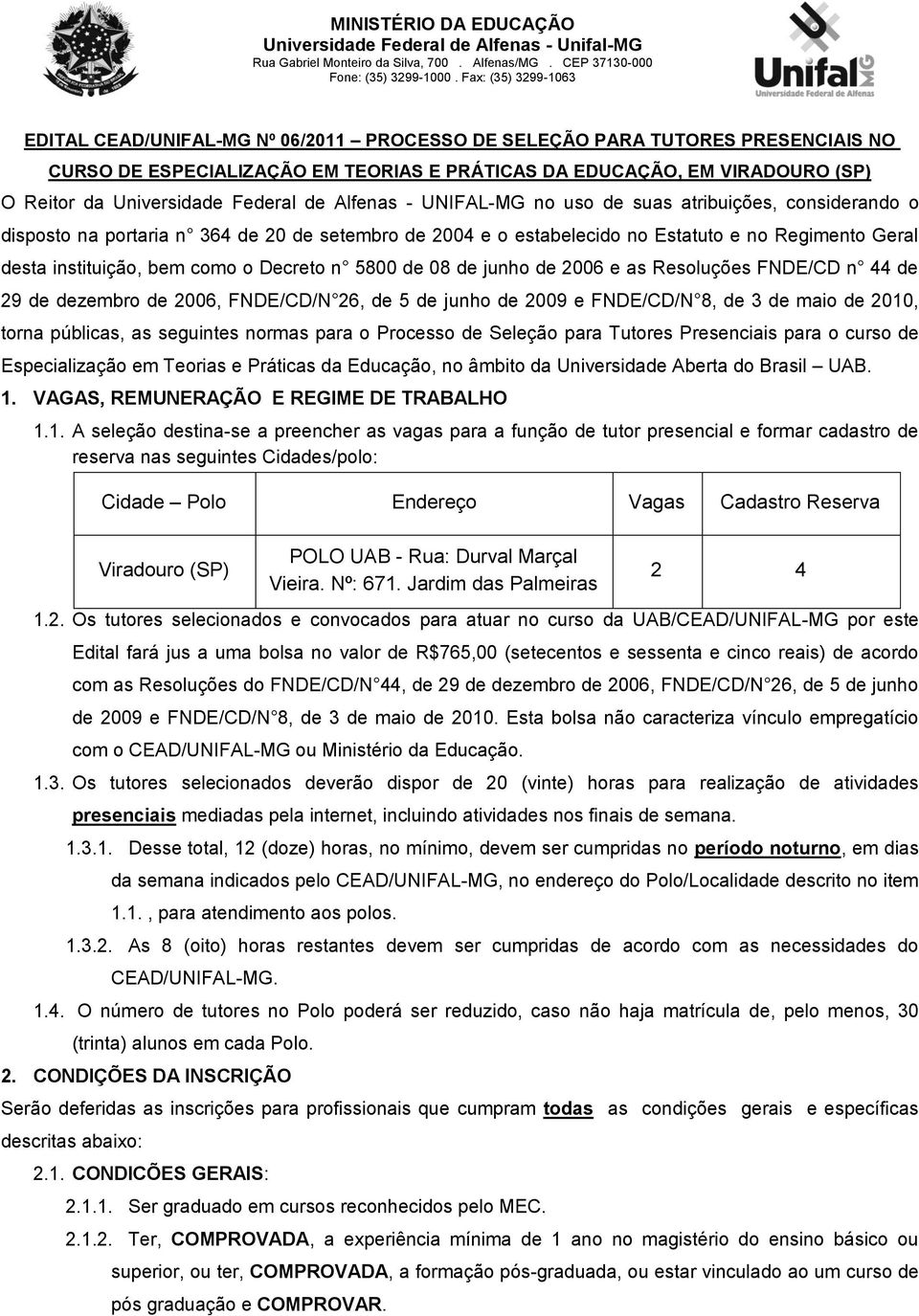 Decreto n 5800 de 08 de junho de 2006 e as Resoluções FNDE/CD n 44 de 29 de dezembro de 2006, FNDE/CD/N 26, de 5 de junho de 2009 e FNDE/CD/N 8, de 3 de maio de 2010, torna públicas, as seguintes