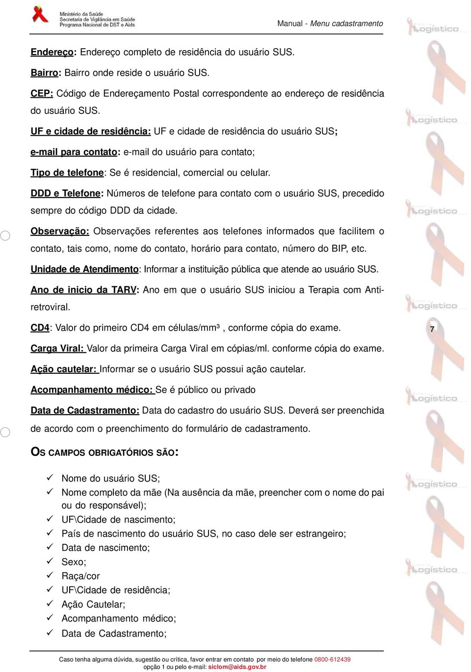 DDD e Telefone: Números de telefone para contato com o usuário SUS, precedido sempre do código DDD da cidade.