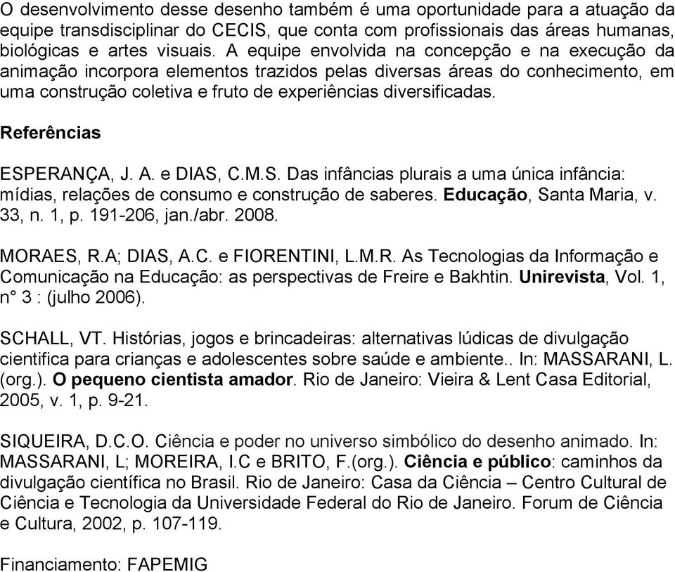 Referências ESPERANÇA, J. A. e DIAS, C.M.S. Das infâncias plurais a uma única infância: mídias, relações de consumo e construção de saberes. Educação, Santa Maria, v. 33, n. 1, p. 191-206, jan./abr.