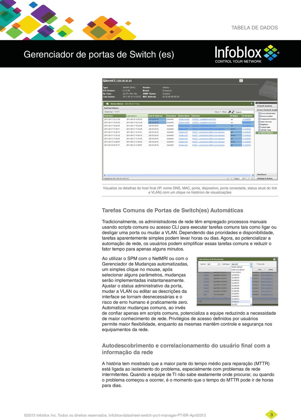 porta ou mudar a VLAN. Dependendo das prioridades e disponibilidade, tarefas aparentemente simples podem levar horas ou dias.