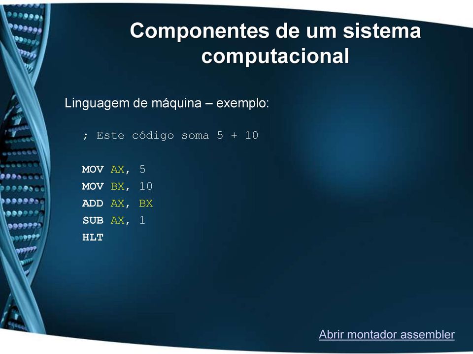 soma 5 + 10 MOV AX, 5 MOV BX, 10 ADD