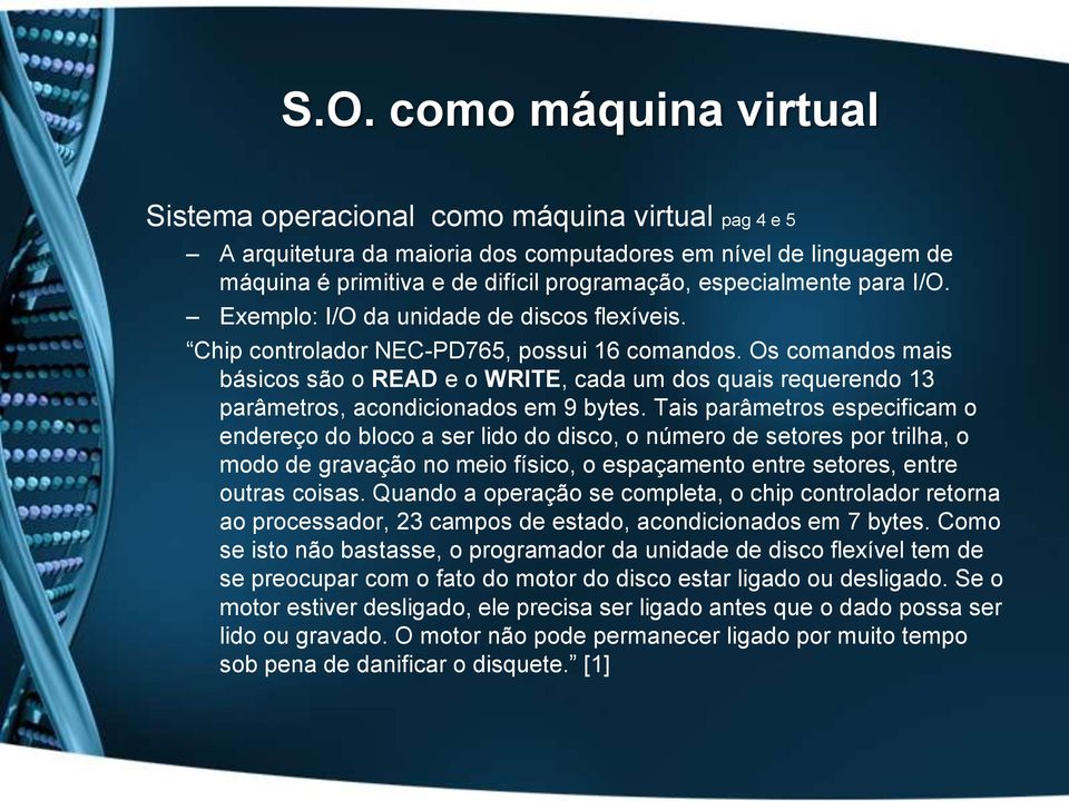 Os comandos mais básicos são o READ e o WRITE, cada um dos quais requerendo 13 parâmetros, acondicionados em 9 bytes.