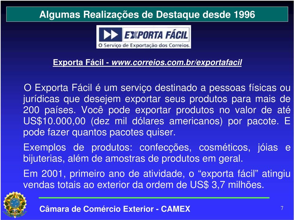 Você pode exportar produtos no valor de até US$10.000,00 (dez mil dólares americanos) por pacote. E pode fazer quantos pacotes quiser.