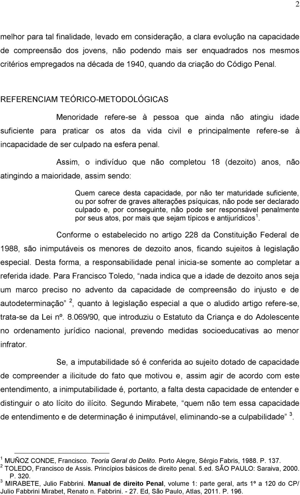 REFERENCIAM TEÓRICO-METODOLÓGICAS Menoridade refere-se à pessoa que ainda não atingiu idade suficiente para praticar os atos da vida civil e principalmente refere-se à incapacidade de ser culpado na