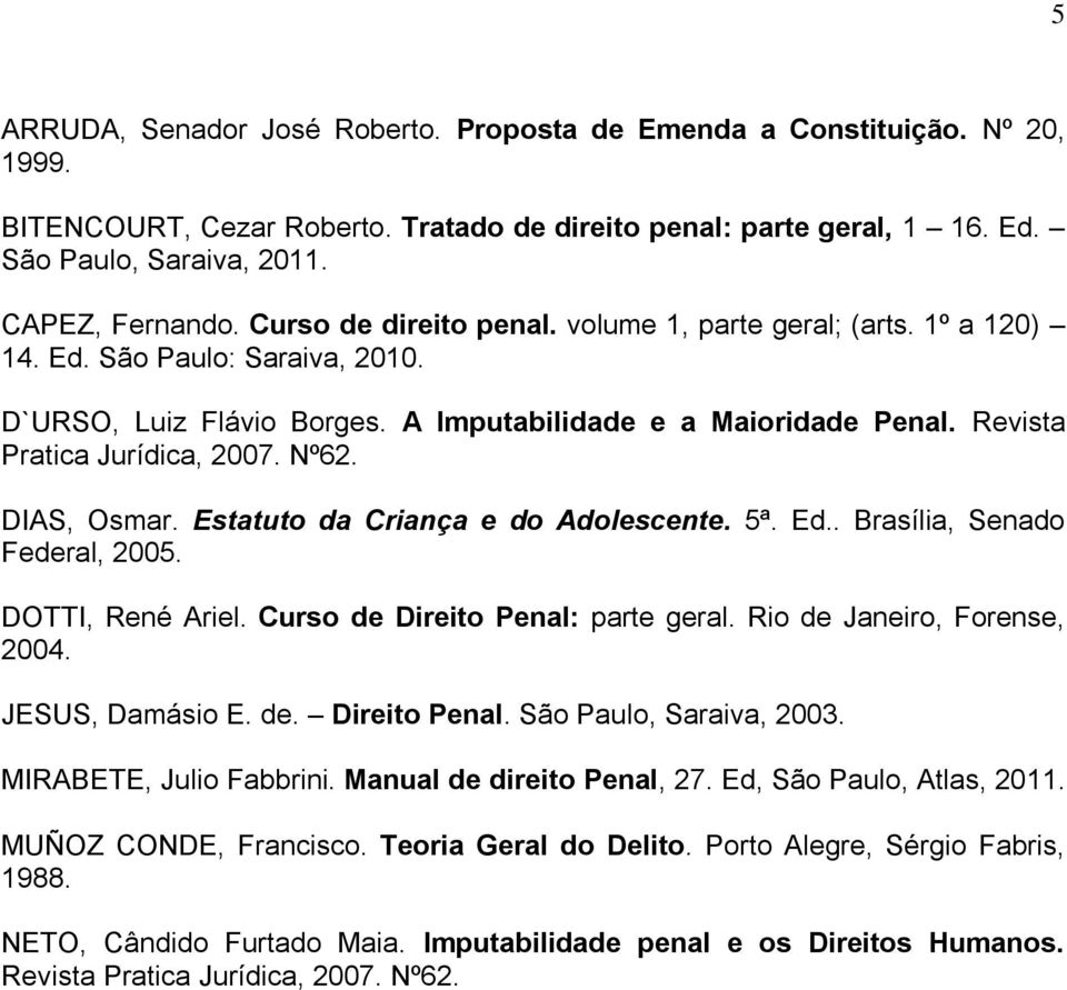 Nº62. DIAS, Osmar. Estatuto da Criança e do Adolescente. 5ª. Ed.. Brasília, Senado Federal, 2005. DOTTI, René Ariel. Curso de Direito Penal: parte geral. Rio de Janeiro, Forense, 2004.