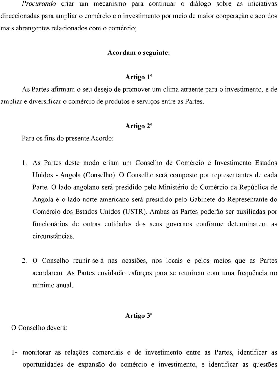 Partes. Para os fins do presente Acordo: Artigo 2º 1. As Partes deste modo criam um Conselho de Comércio e Investimento Estados Unidos - Angola (Conselho).