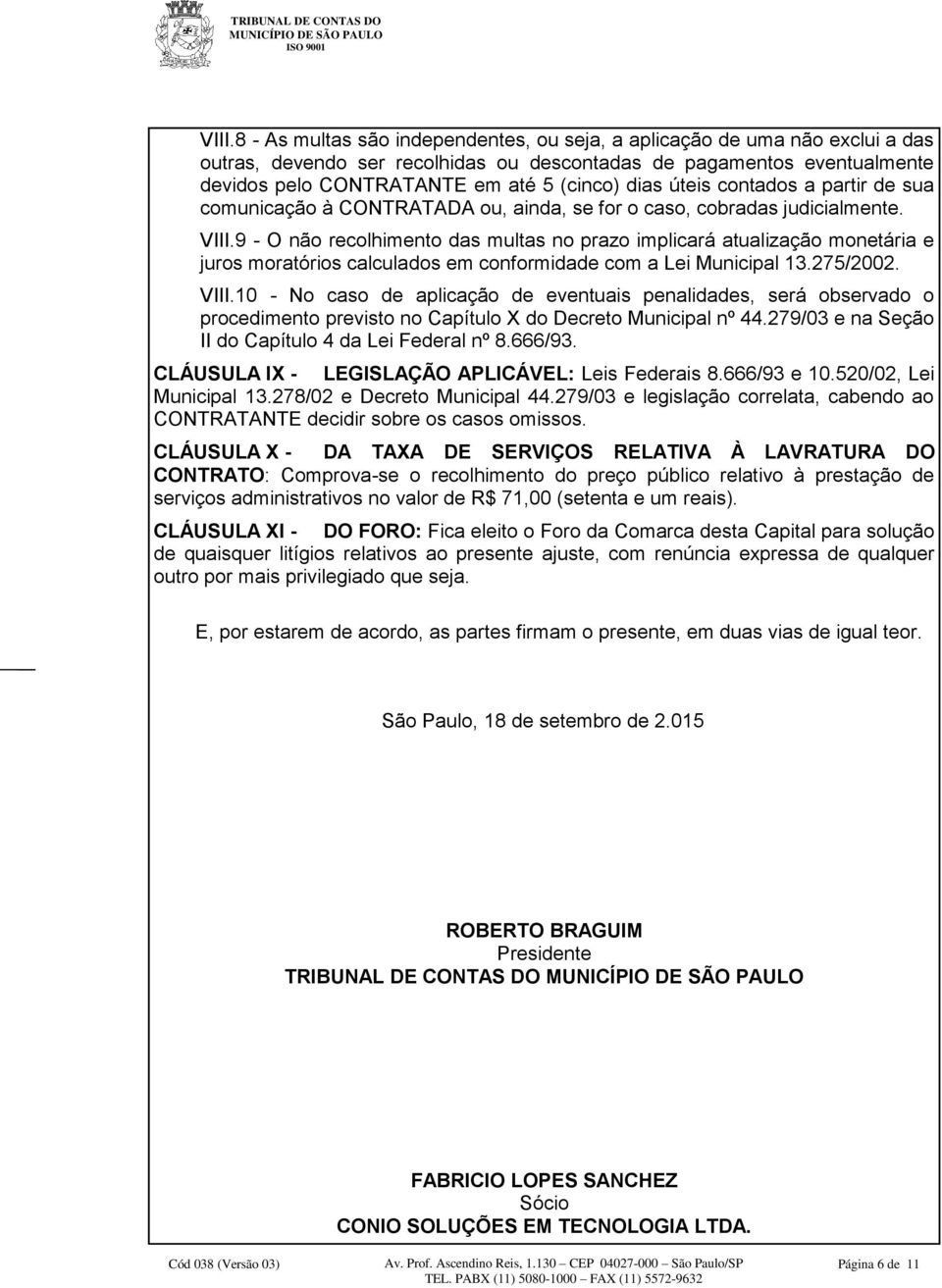 9 - O não recolhimento das multas no prazo implicará atualização monetária e juros moratórios calculados em conformidade com a Lei Municipal 13.275/2002. VIII.