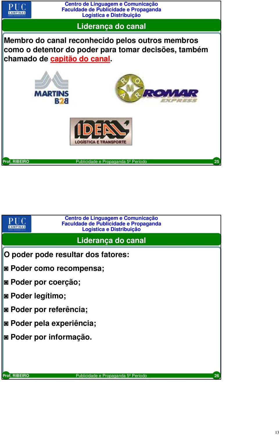 25 Liderança do canal O poder pode resultar dos fatores: Poder como recompensa;