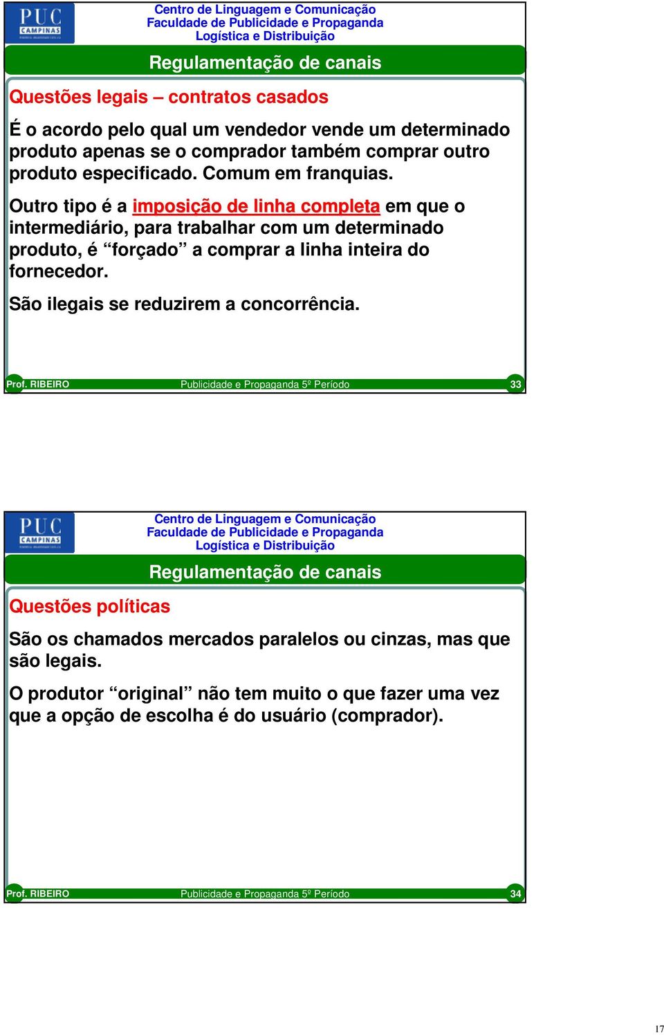 Outro tipo é a imposição de linha completa em que o intermediário, para trabalhar com um determinado produto, é forçado a comprar a linha inteira do