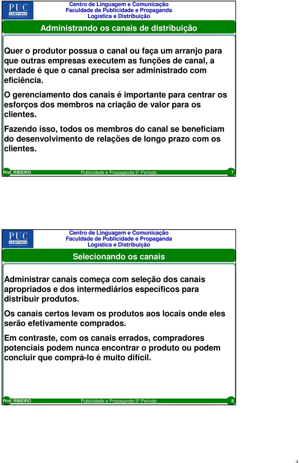 Fazendo isso, todos os membros do canal se beneficiam do desenvolvimento de relações de longo prazo com os clientes.