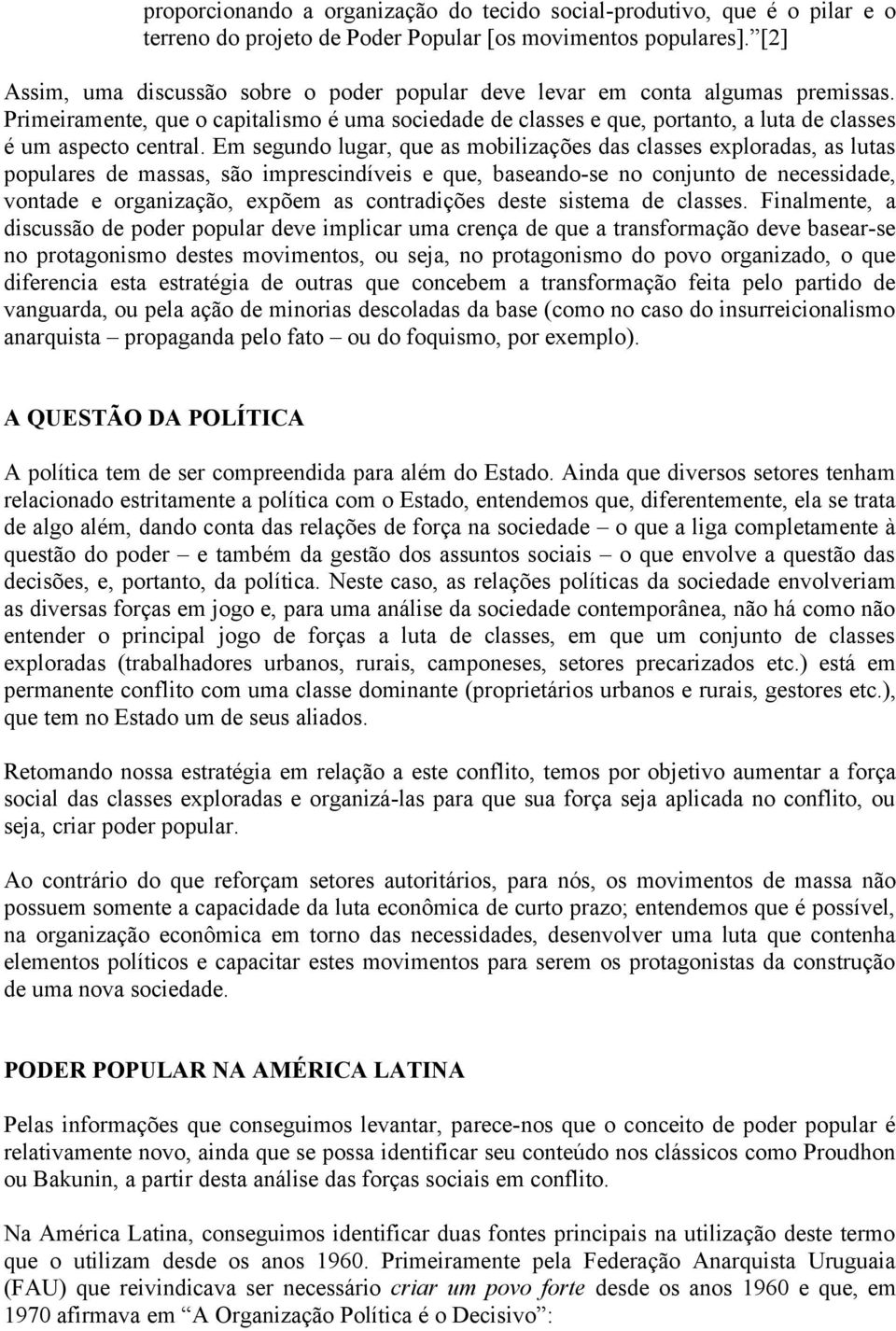 Primeiramente, que o capitalismo é uma sociedade de classes e que, portanto, a luta de classes é um aspecto central.