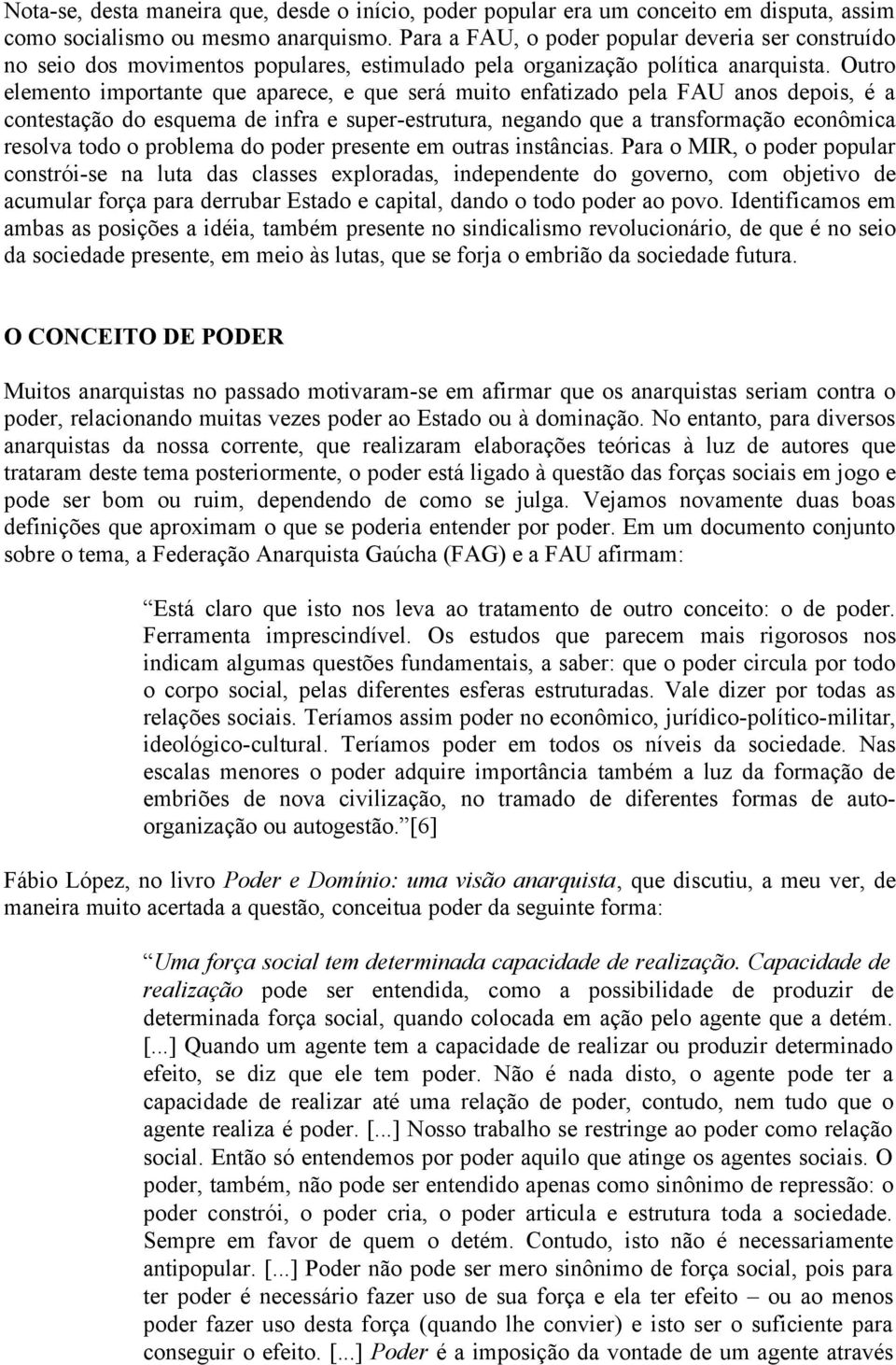 Outro elemento importante que aparece, e que será muito enfatizado pela FAU anos depois, é a contestação do esquema de infra e super-estrutura, negando que a transformação econômica resolva todo o