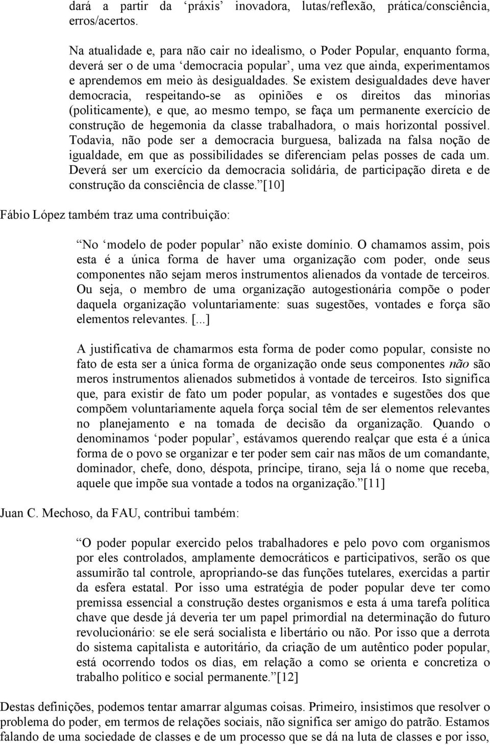 Se existem desigualdades deve haver democracia, respeitando-se as opiniões e os direitos das minorias (politicamente), e que, ao mesmo tempo, se faça um permanente exercício de construção de